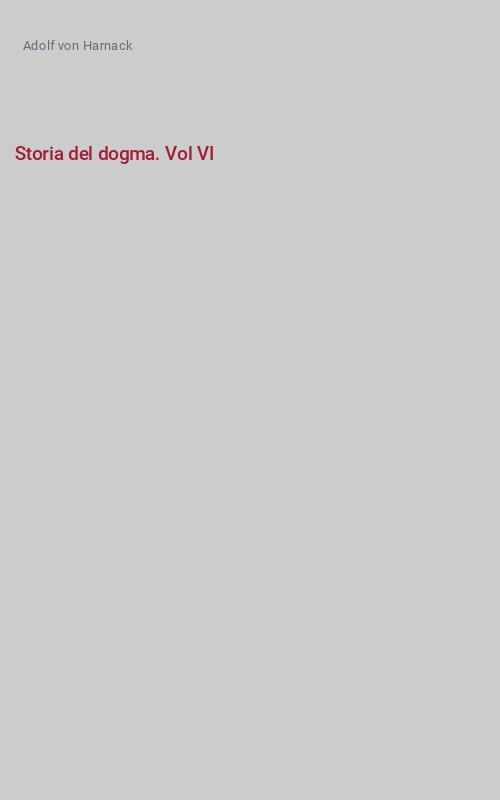 Storia del dogma. Vol VI