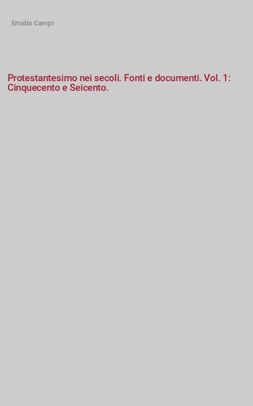 Protestantesimo nei secoli. Fonti e documenti. Vol. 1: Cinquecento e Seicento.