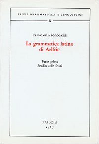 La grammatica latina di Aelfric. Vol I