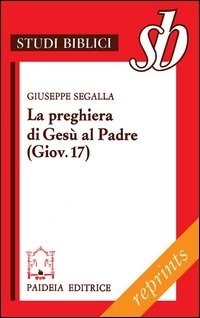 La preghiera di Gesù al Padre (Giov. 17)