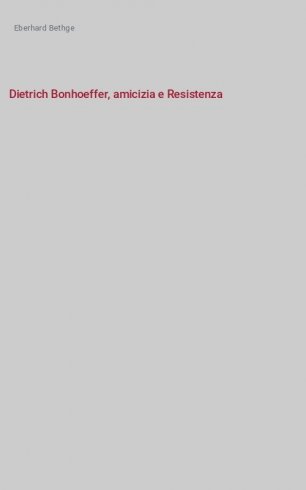 Dietrich Bonhoeffer, amicizia e Resistenza