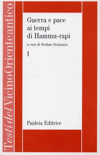 Guerra e pace ai tempi di Hammu-rapi. Vol I - Le iscrizioni reali sumero-accadiche d'età paleo-babilonese