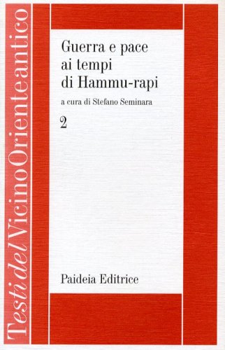 Guerra e pace ai tempi di Hammu-rapi. Vol II - Le iscrizioni reali sumero-accadiche d'età paleo-babilonese