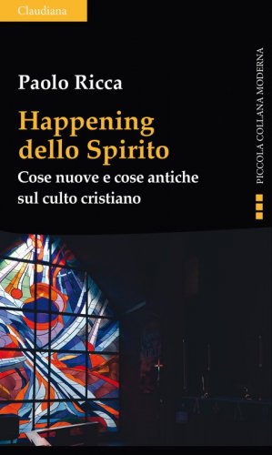 Happening dello Spirito - Cose nuove e cose antiche sul culto cristiano