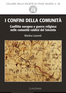 I confini della comunità - Conflitto europeo e guerra religiosa nelle comunità valdesi del Seicento