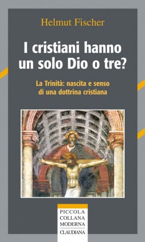 I cristiani hanno un solo Dio o tre? - La trinità: nascita e senso di una dottrina cristiana