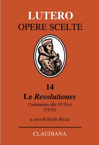 Le Resolutiones - Commento alle 95 Tesi (1518) - Testo latino a fronte