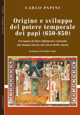 Origine e sviluppo del potere temporale dei papi (650-850) - Un'epoca di falsi abilmente costruiti, che hanno inciso sul corso della storia