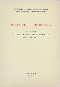 Indoeuropeo e protostoria - Atti del III Convegno internazionale di linguisti