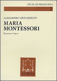 Maria Montessori - Il pensiero e l'opera