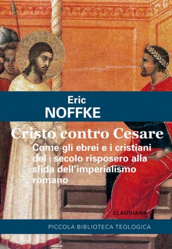 Cristo contro Cesare - Come gli ebrei e i cristiani del I secolo risposero alla sfida dell’imperialismo romano