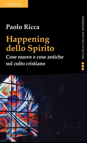 Happening dello Spirito - Cose nuove e cose antiche sul culto cristiano