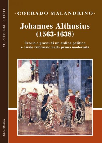 Johannes Althusius (1563-1638) - Teoria e prassi di un ordine politico e civile riformato nella prima modernità