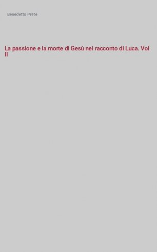 La passione e la morte di Gesù nel racconto di Luca. Vol II - La passione e la morte