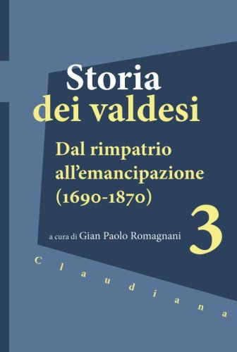 Storia dei valdesi 3 - Dal rimpatrio all’emancipazione (1690-1870)