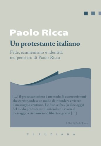 Un protestante italiano - Fede, ecumenismo e identità in Paolo Ricca