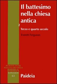 Il battesimo nella Chiesa antica. Vol II - Terzo e quarto secolo