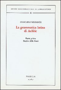 La grammatica latina di Aelfric. Vol I - Studio delle fonti