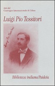 Luigi Pio Tessitori - Atti del Convegno internazionale (Udine, 12-14 novembre 1987)